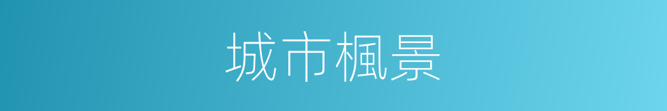 城市楓景的同義詞