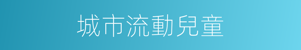 城市流動兒童的同義詞