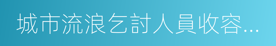 城市流浪乞討人員收容遣送辦法的同義詞