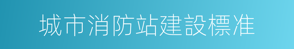城市消防站建設標准的同義詞
