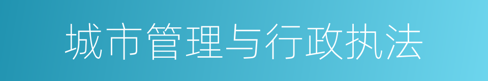 城市管理与行政执法的同义词