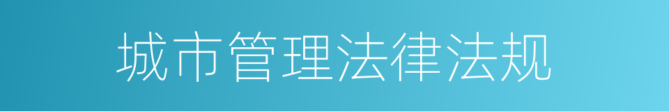 城市管理法律法规的同义词