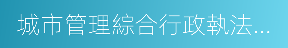 城市管理綜合行政執法檢查通知書的同義詞