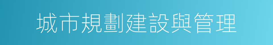 城市規劃建設與管理的同義詞