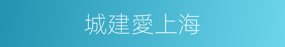 城建愛上海的同義詞