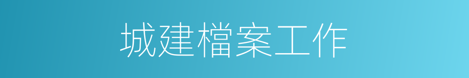 城建檔案工作的同義詞