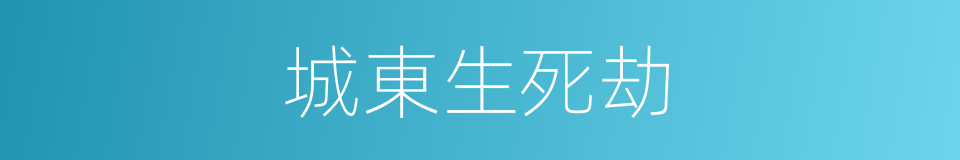 城東生死劫的同義詞