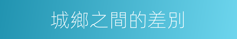 城鄉之間的差別的同義詞