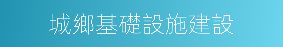 城鄉基礎設施建設的同義詞