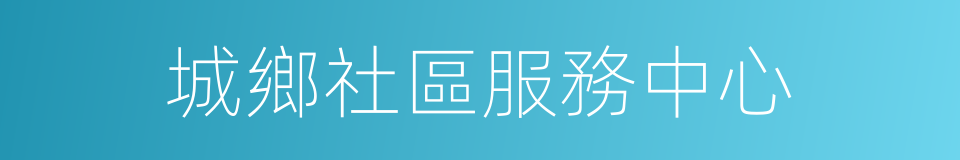 城鄉社區服務中心的同義詞