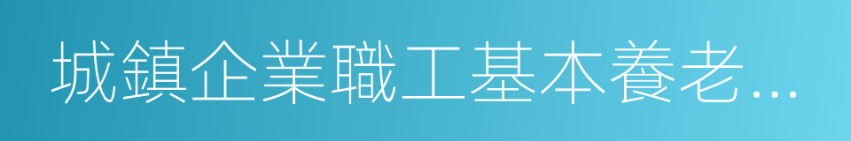 城鎮企業職工基本養老保險關系轉移接續的同義詞