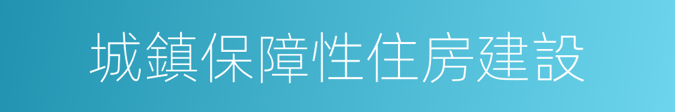 城鎮保障性住房建設的同義詞