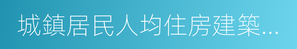 城鎮居民人均住房建築面積的同義詞