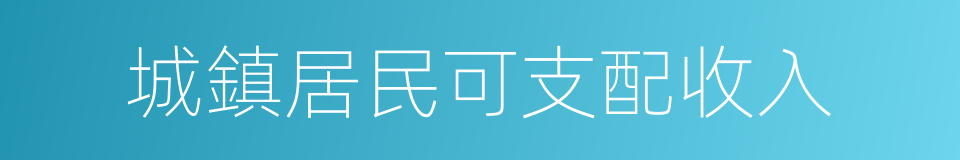 城鎮居民可支配收入的同義詞