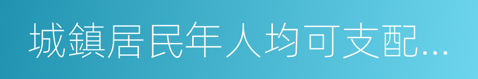 城鎮居民年人均可支配收入的同義詞