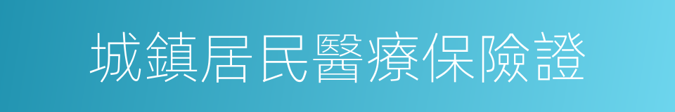 城鎮居民醫療保險證的同義詞