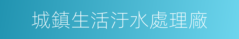 城鎮生活汙水處理廠的同義詞