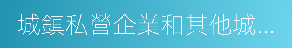 城鎮私營企業和其他城鎮企業及其職工的同義詞