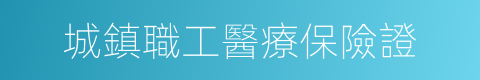 城鎮職工醫療保險證的同義詞