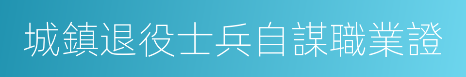 城鎮退役士兵自謀職業證的同義詞