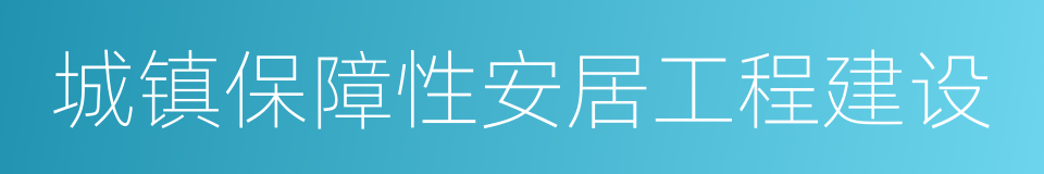 城镇保障性安居工程建设的同义词