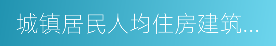 城镇居民人均住房建筑面积的同义词