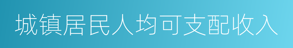 城镇居民人均可支配收入的同义词