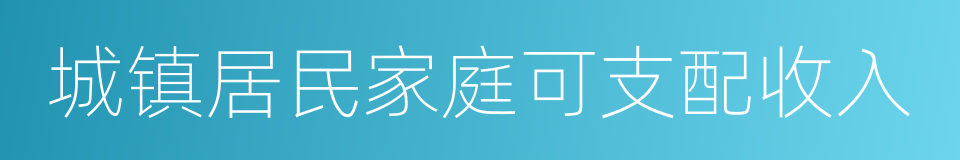 城镇居民家庭可支配收入的意思