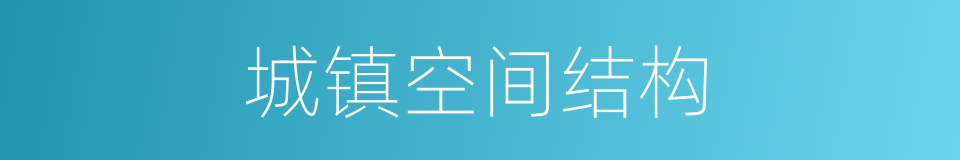 城镇空间结构的同义词