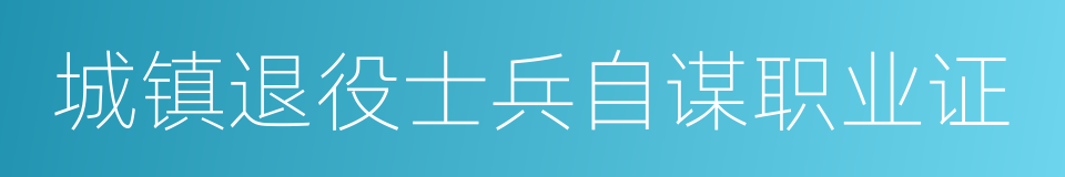 城镇退役士兵自谋职业证的同义词