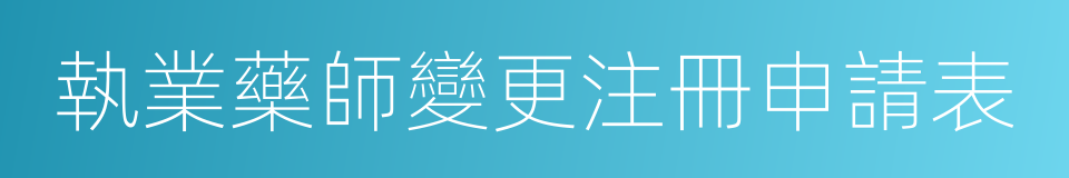 執業藥師變更注冊申請表的同義詞