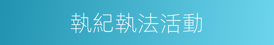 執紀執法活動的同義詞
