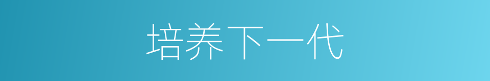 培养下一代的同义词