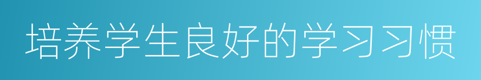 培养学生良好的学习习惯的同义词