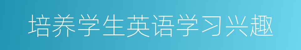 培养学生英语学习兴趣的同义词