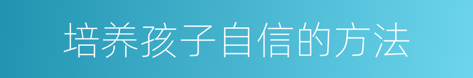 培养孩子自信的方法的同义词