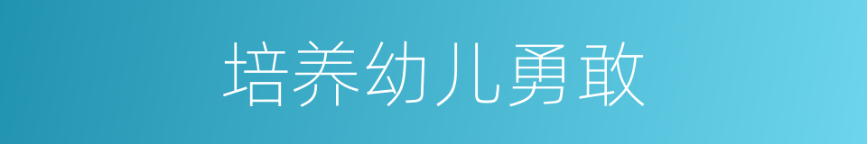 培养幼儿勇敢的同义词