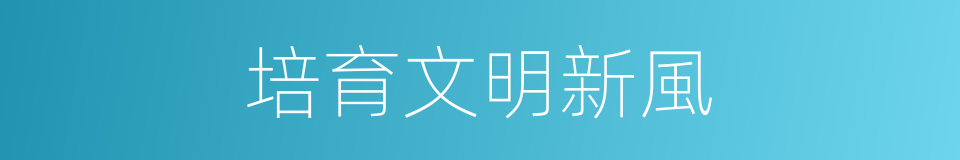 培育文明新風的同義詞