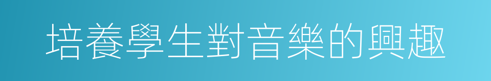 培養學生對音樂的興趣的同義詞