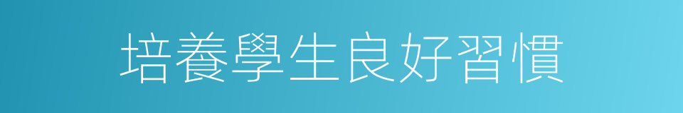 培養學生良好習慣的同義詞