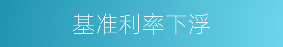 基准利率下浮的同义词