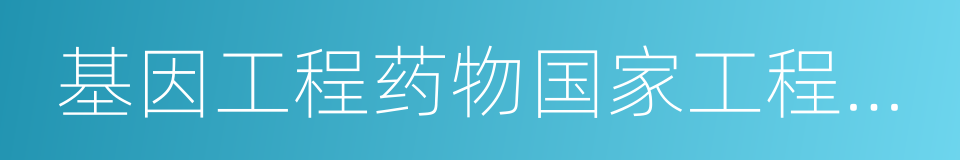 基因工程药物国家工程研究中心的同义词