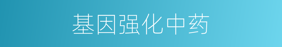 基因强化中药的同义词