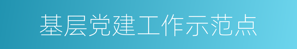 基层党建工作示范点的同义词