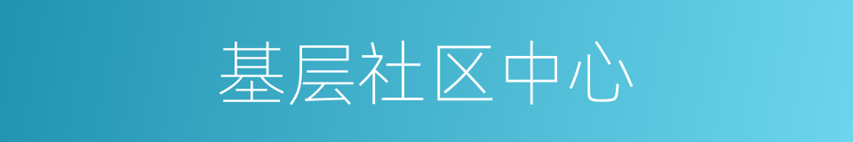 基层社区中心的同义词