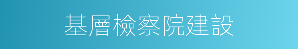 基層檢察院建設的同義詞