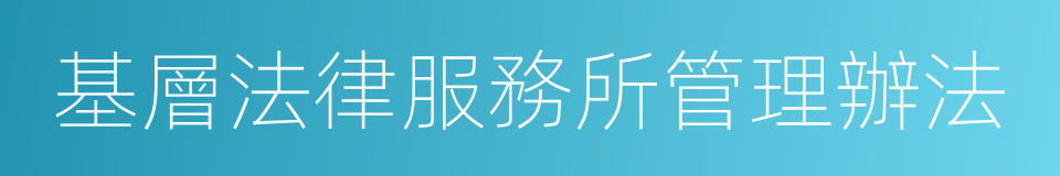 基層法律服務所管理辦法的同義詞