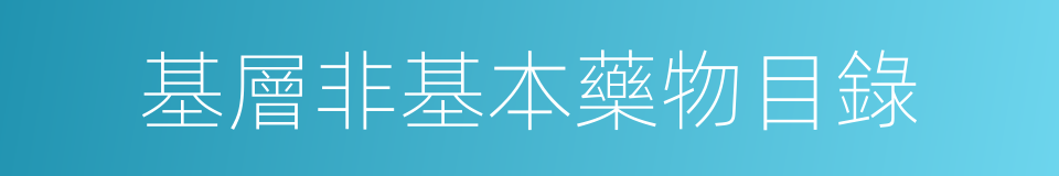 基層非基本藥物目錄的同義詞