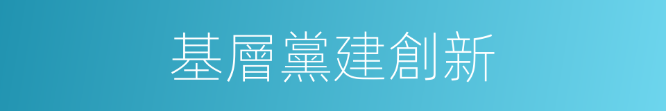 基層黨建創新的同義詞