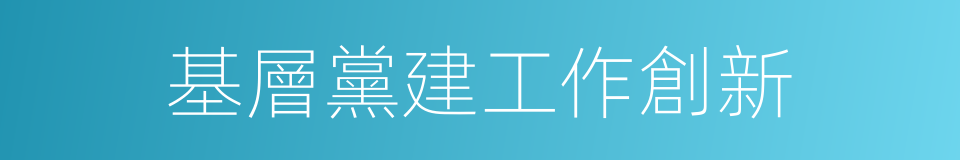 基層黨建工作創新的同義詞